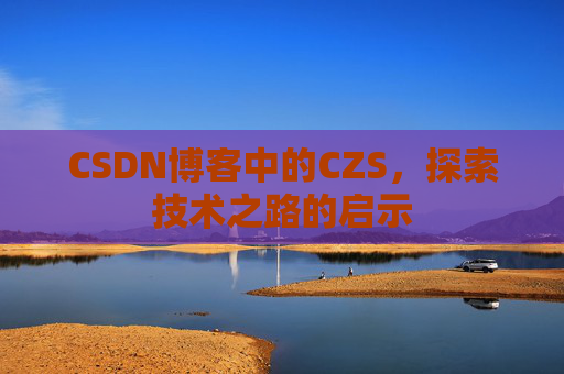 CSDN博客中的CZS，探索技术之路的启示